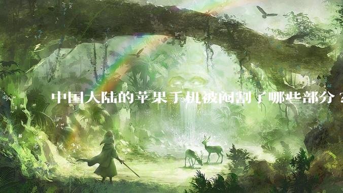 中国大陆的苹果手机被阉割了哪些部分?