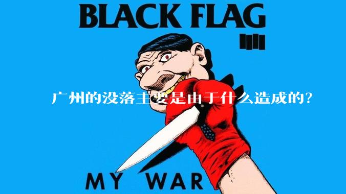 广州的没落主要是由于什么造成的？