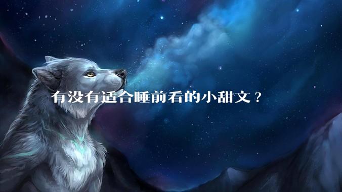 有没有适合睡前看的小甜文?
