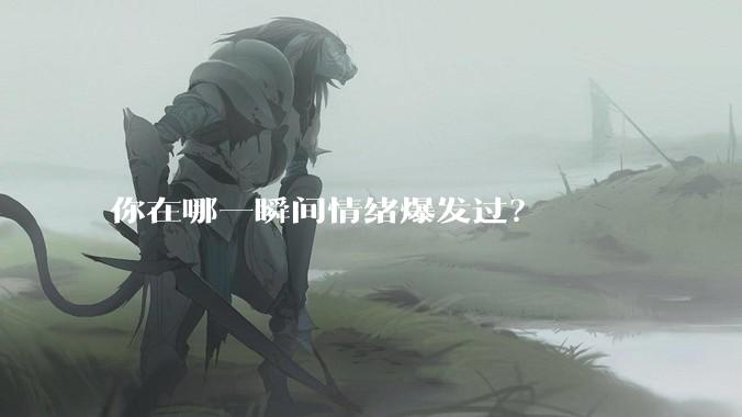 你在哪一瞬间情绪爆发过？
