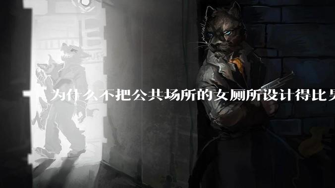 为什么不把公共场所的女厕所设计得比男厕所大一些？