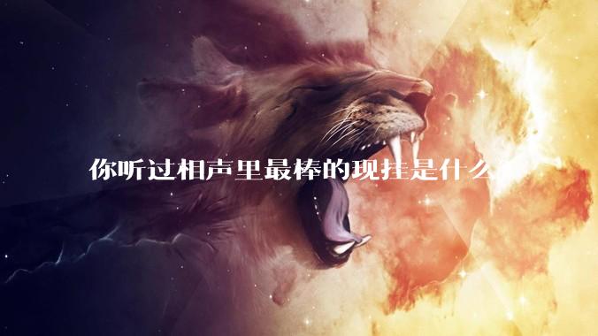 你听过相声里最棒的现挂是什么？