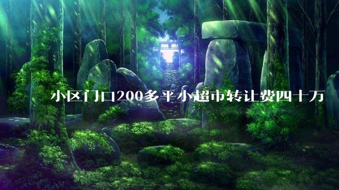 小区门口200多平小超市转让费四十万    月利润一万五左右    可以接手吗？