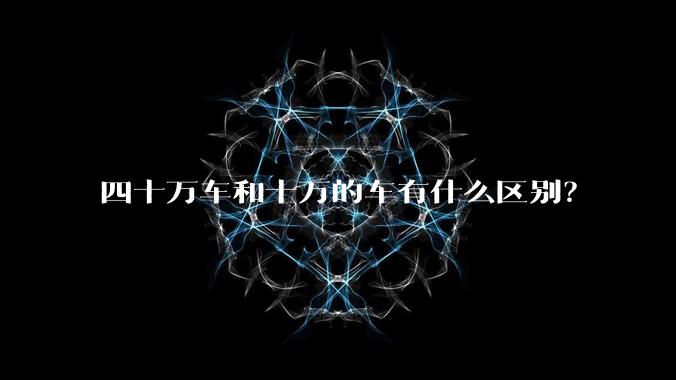 四十万车和十万的车有什么区别？