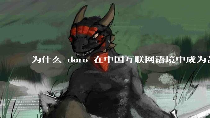 为什么 doro 在中国互联网语境中成为苦情角色了？